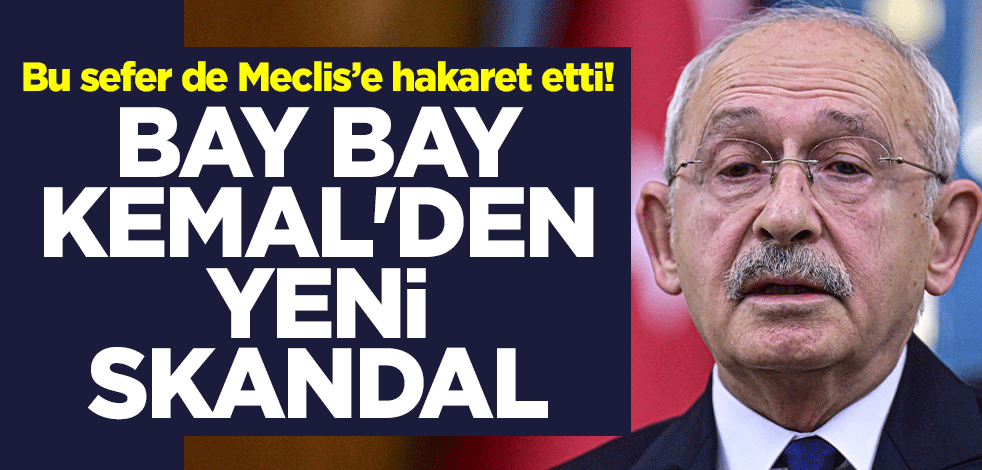 Bu sefer de Meclis’e hakaret etti! Bay bay Kemal'den yeni skandal