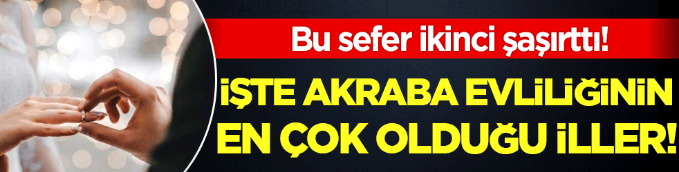 Bu sefer ikinci şaşırttı! Akraba evliliğinin en çok olduğu iller belli oldu!