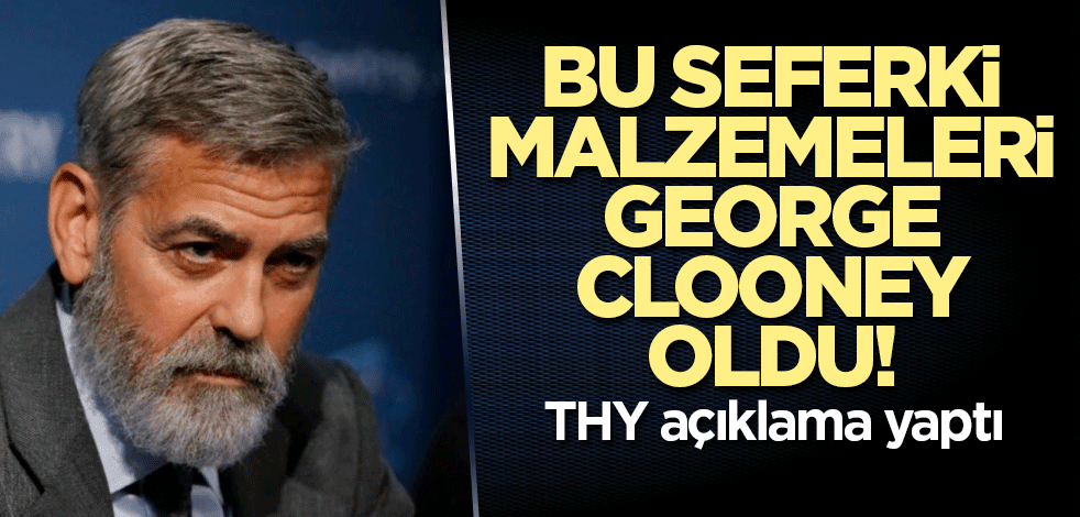Bu seferki malzemeleri George Clooney oldu! THY açıklama yaptı