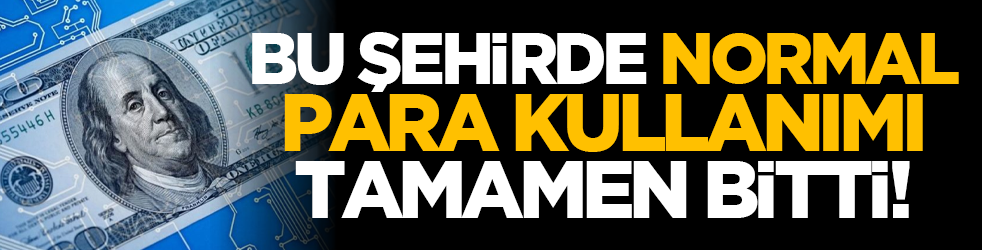 Bu şehirde normal para kullanımı tamamen bitti!