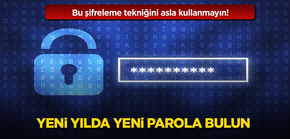 Bu şifreleme tekniğini asla kullanmayın! Yeni yılda yeni parola bulun