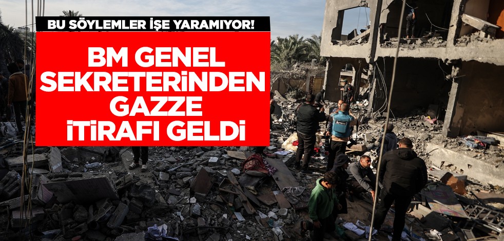 Bu söylemler işe yaramıyor! BM genel sekreterinden Gazze itirafı