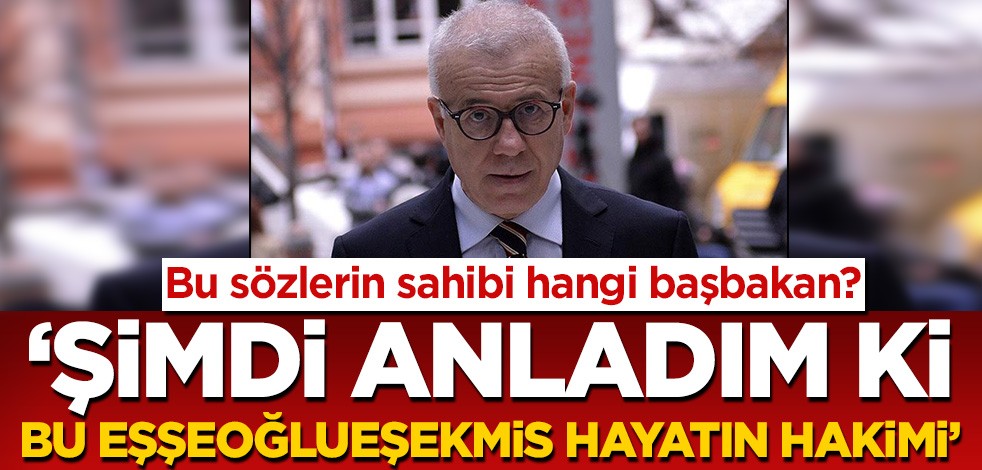 Bu sözlerin sahibi hangi başbakan? 'Şimdi anladım ki bu eşşeoğlueşekmiş hayatın hakimi'