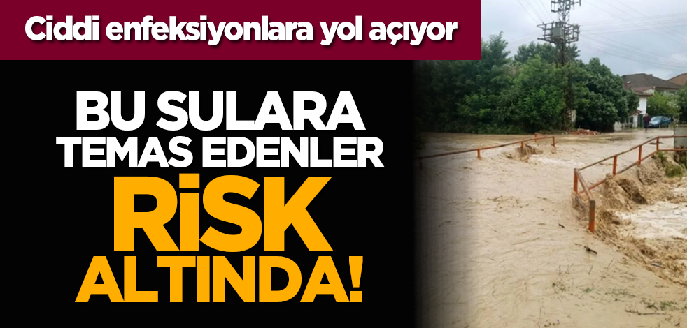 Bu sulara temas edenler risk altında! Ciddi enfeksiyonlara yol açıyor