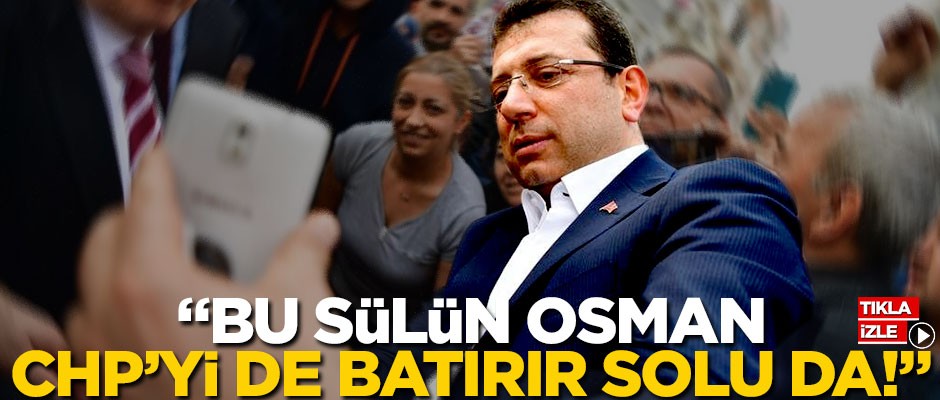 "Bu Sülün Osman, CHP’yi de batırır solu da!"