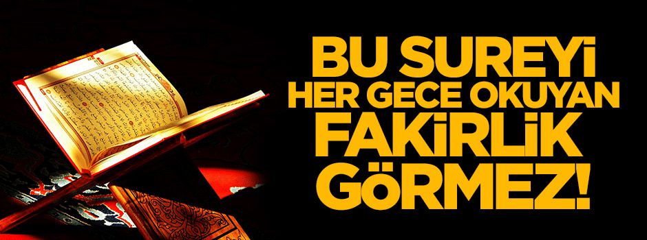 Bu sureyi her gece okuyan ömründe fakirlik görmez