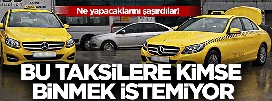 Bu taksilere kimse binmek istemiyor!