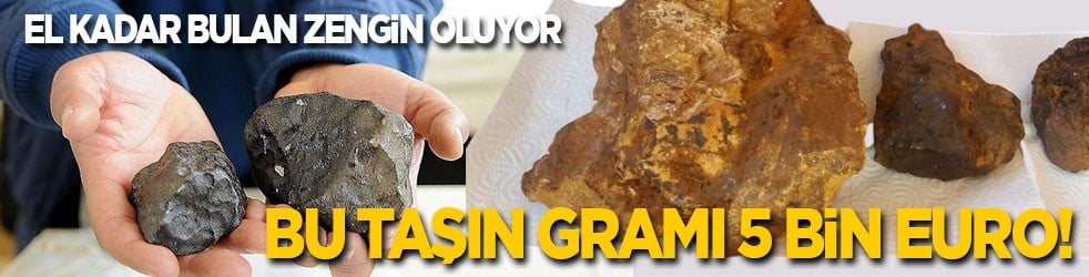 Bu taşın gramı 5 bin Euro: El kadar bulan zengin oluyor