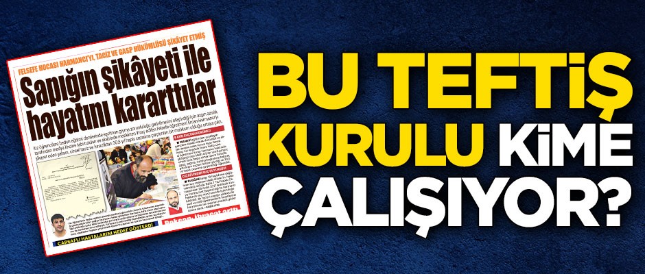 Bu Teftiş Kurulu kime çalışıyor