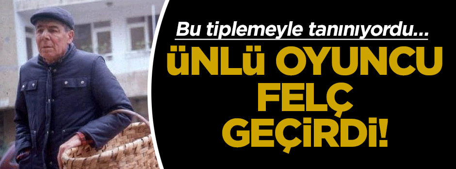 Bu tiplemeyle tanınıyordu… Ünlü oyuncu felç geçirdi!