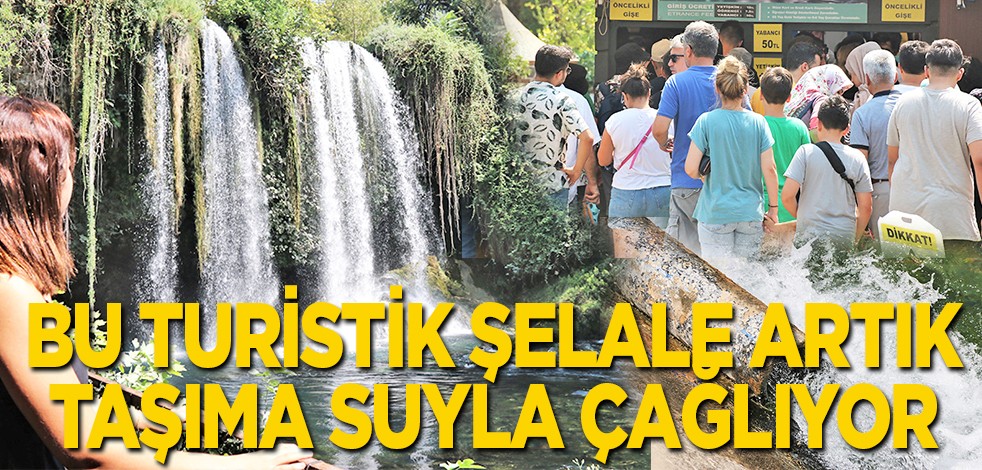 Bu turistik şelale artık taşıma suyla çağlıyor