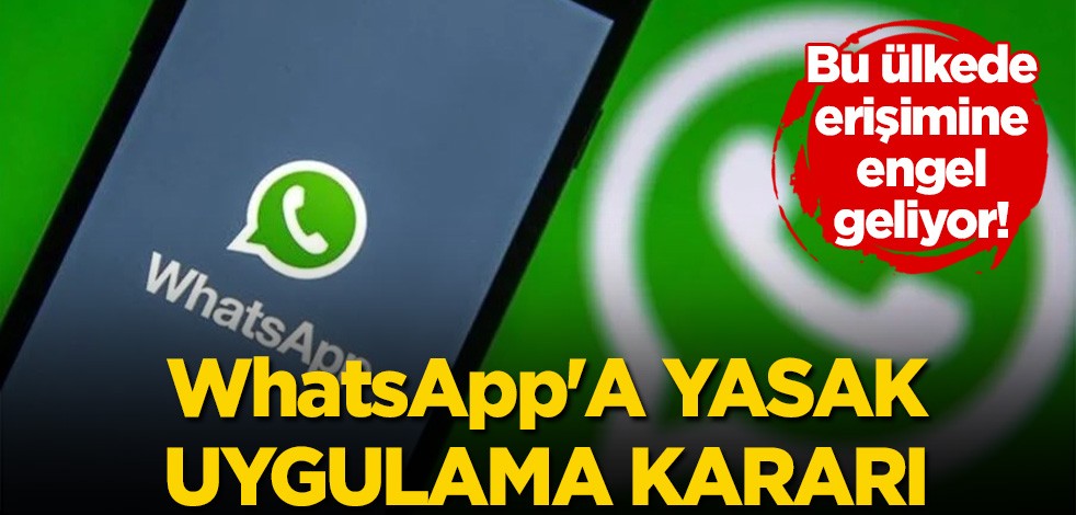 Bu ülkede erişimi engellenecek! WhatsApp'a yasak uygulama kararı