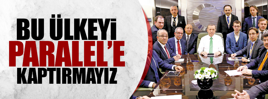 Bu ülkeyi paralele kaptırmayız