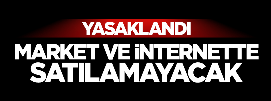 Bu ürünler artık market ve internette satılmayacak