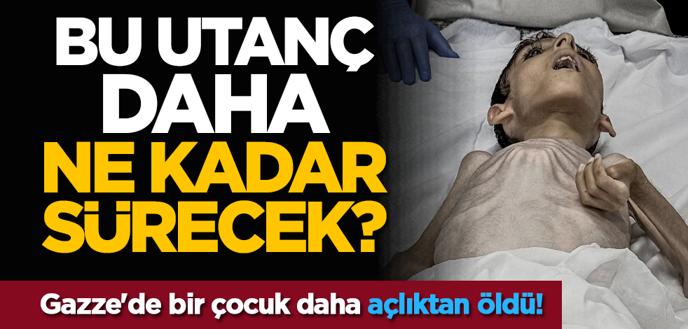 Bu utanç daha ne kadar sürecek? Gazze'de bir çocuk daha açlıktan öldü!