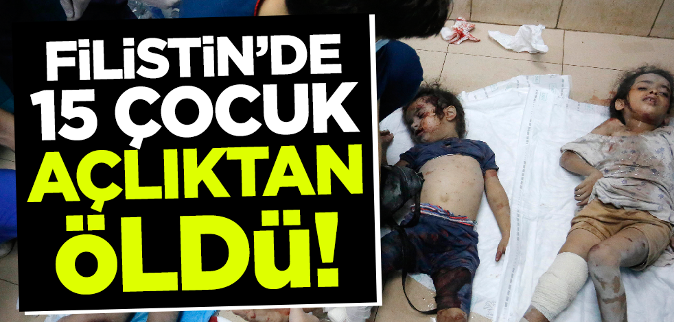 Bu utanç dünyaya yeter! Filistin Sağlık Bakanlığı açıkladı: 15 çocuk açlıktan öldü