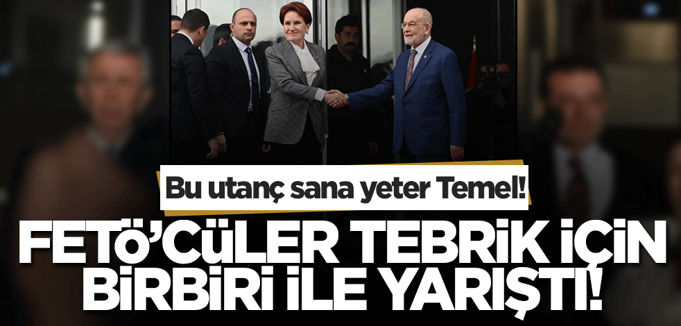 Bu utanç size yeter! Millet İttifakı FETÖ'nün tebriğini aldı
