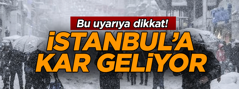 Bu uyarıya dikkat! İstanbul’a kar geliyor