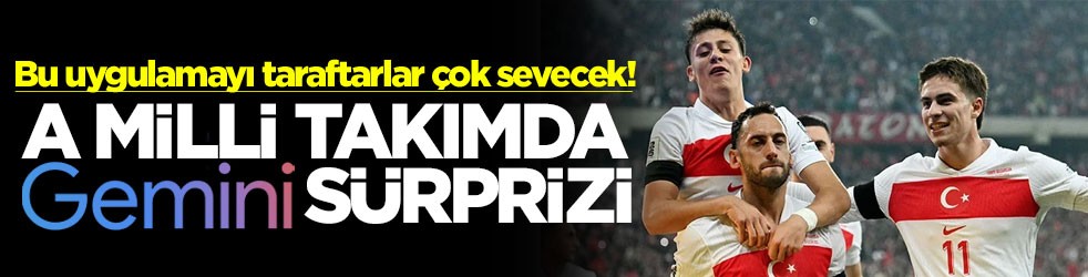 Bu uygulamayı taraftarlar çok sevecek! A Milli Takımda Gemini sürprizi