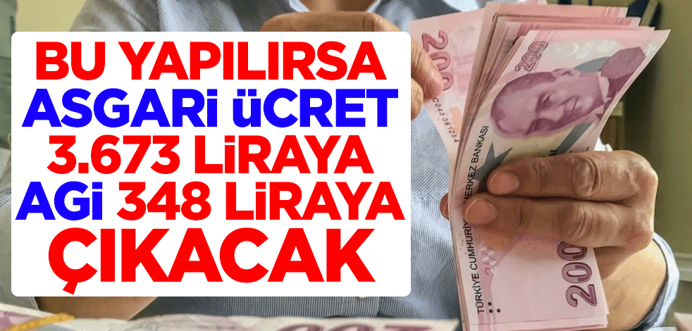 Bu yapılırsa asgari ücret 3.673 liraya, AGİ 348 liraya çıkacak