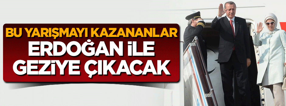 Bu yarışmayı kazanan Erdoğan ile geziye çıkacak