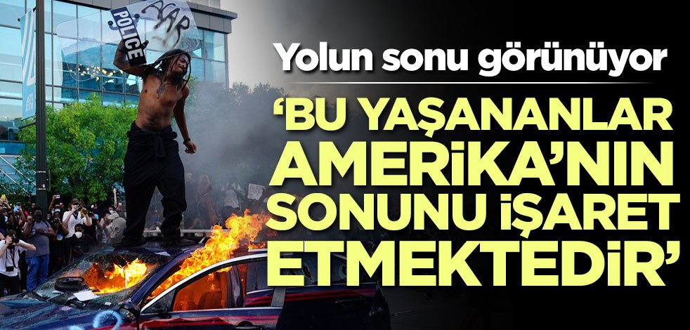 ‘Bu yaşananlar Amerika’nın sonunu işaret etmektedir’