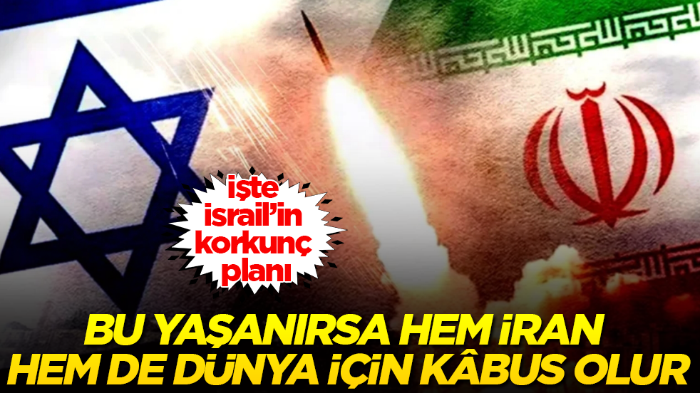 Bu yaşanırsa hem İran hem de dünya için kâbus olur! İşte İsrail’in korkunç planı