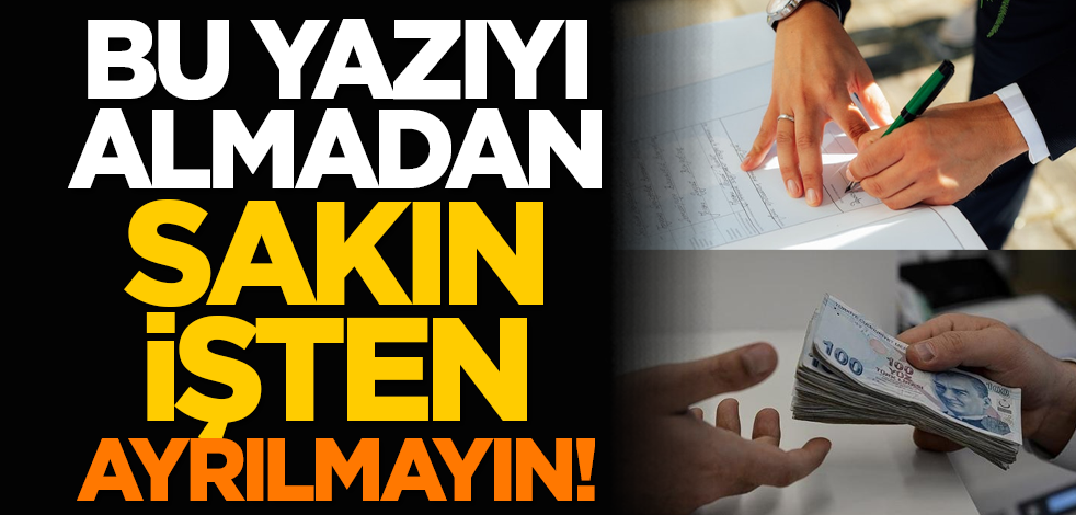 Bu yazıyı almadan sakın işten ayrılmayın!