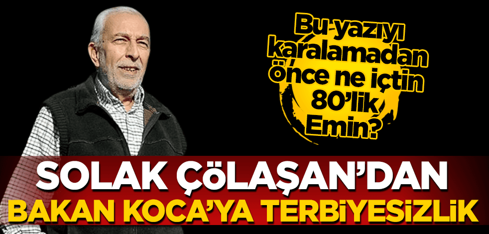 Bu yazıyı karalamadan önce ne içtin? Emin Çölaşan’dan Bakan Koca’ya terbiyesizlik