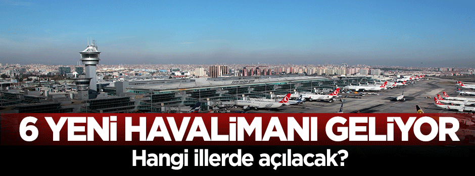 Bu yıl 6 yeni havalimanı açılacak