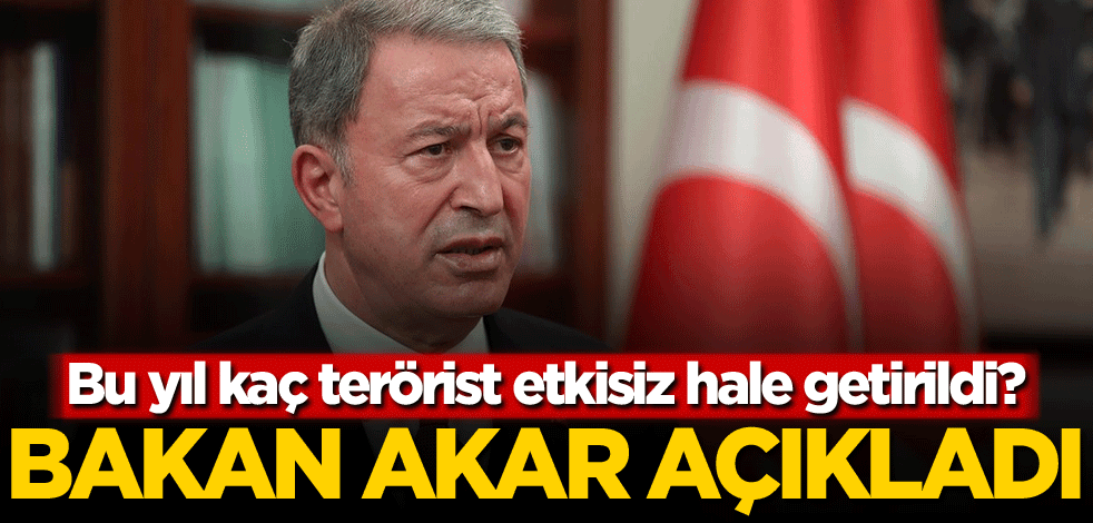 Bu yıl kaç terörist etkisiz hale getirildi? Bakan Akar açıkladı