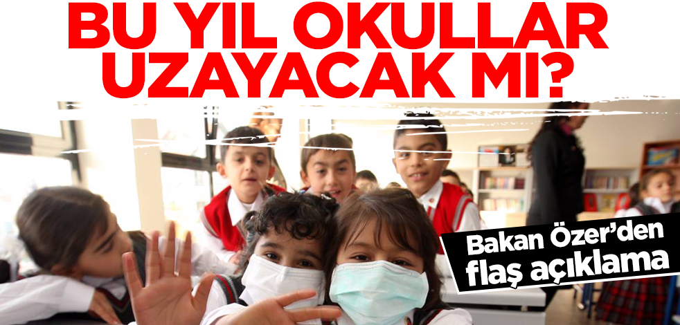 Bu yıl okullar uzayacak mı? Bakan Özer'den flaş açıklama