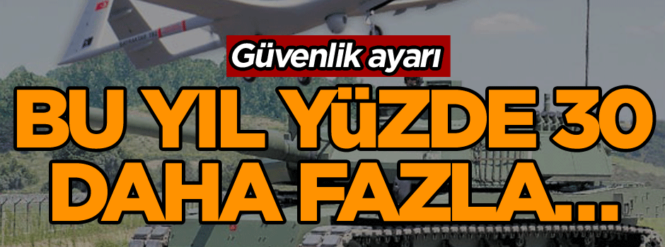 Bu yıl yüzde 30 daha fazla… Güvenlik ayarı