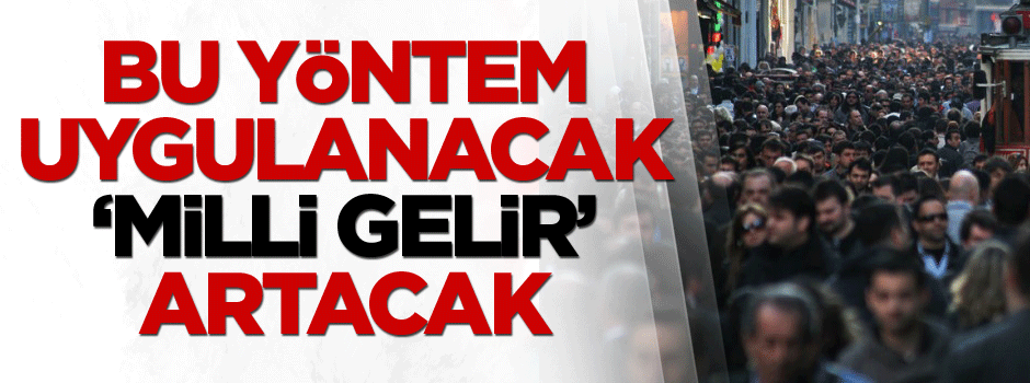 Bu yöntem uygulanacak ‘Milli Gelir’ artacak… Aralık’ta zenginiz