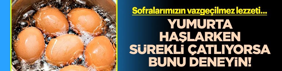 Bu yöntemler masada artık: Yumurta haşlarken sürekli çatlıyorsa bunu deneyin! 