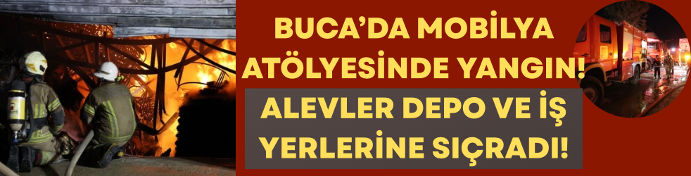 Buca’da Mobilya Atölyesinde Yangın! Alevler Depo ve İş Yerlerine Sıçradı