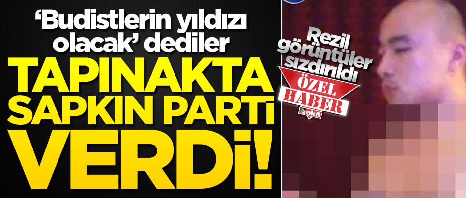 "Budistlerin yıldızı olacak" dediler, tapınakta sapkın parti yaptı!