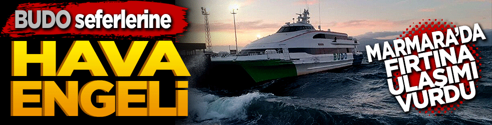 BUDO seferlerine hava engeli: Marmara'da fırtına ulaşımı vurdu