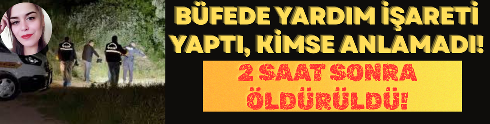 Büfede yardım işareti yaptı, kimse anlamadı: 2 saat sonra öldürüldü