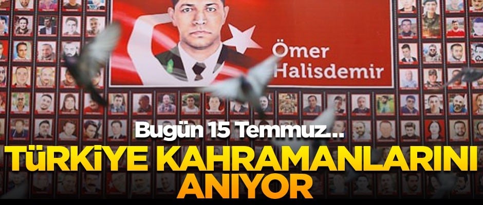Bugün 15 Temmuz… Türkiye kahramanlarını anıyor