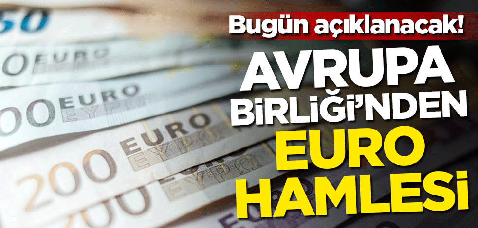 Bugün açıklanacak! Avrupa Birliği'nden euro hamlesi