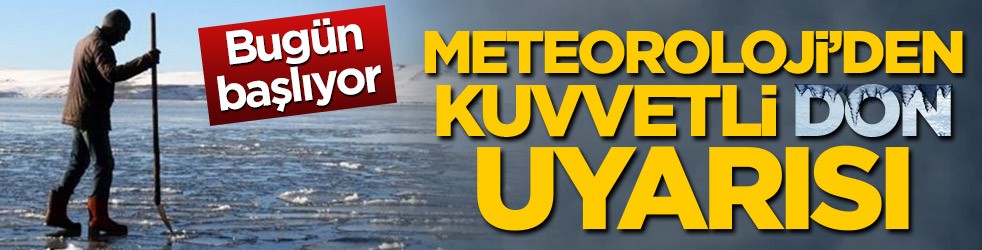 Bugün başlıyor! Meteoroloji'den kuvvetli don uyarısı