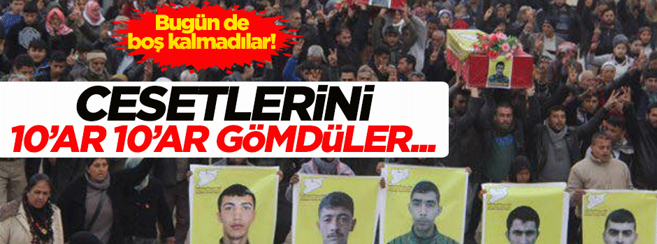 Bugün de 10'ar 10'ar cesetleri gömdüler!