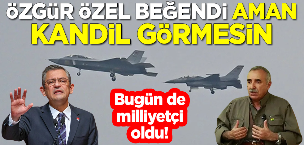 Bugün de milliyetçi oldu! Özgür Özel beğendi aman Kandil görmesin