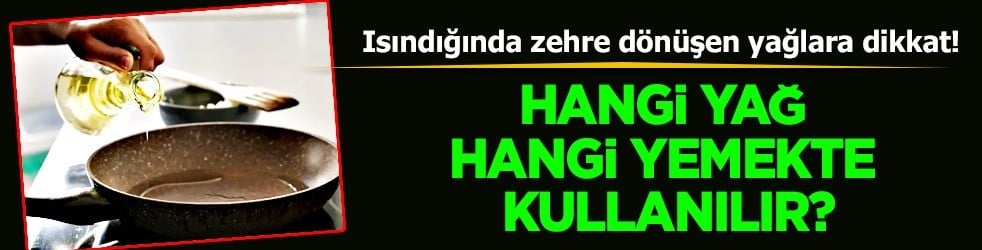 Bugün değişiklik yapın: Bu yağları kullanmayın saniyeler içinde zehre dönüşüyor, unutmayın