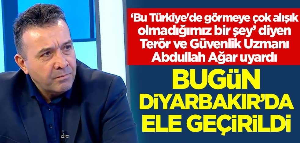 Bugün Diyarbakır'da ele geçirildi! Abdullah Ağar uyardı