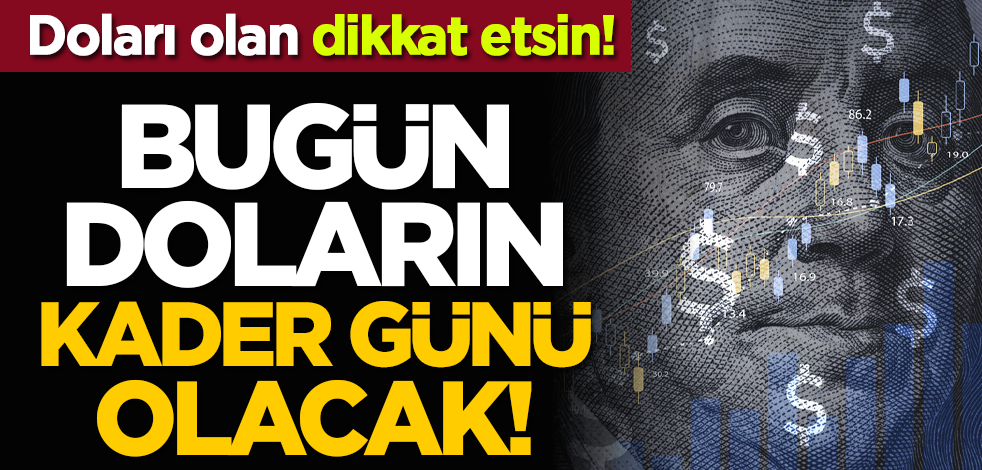 Bugün doların kader günü olacak!