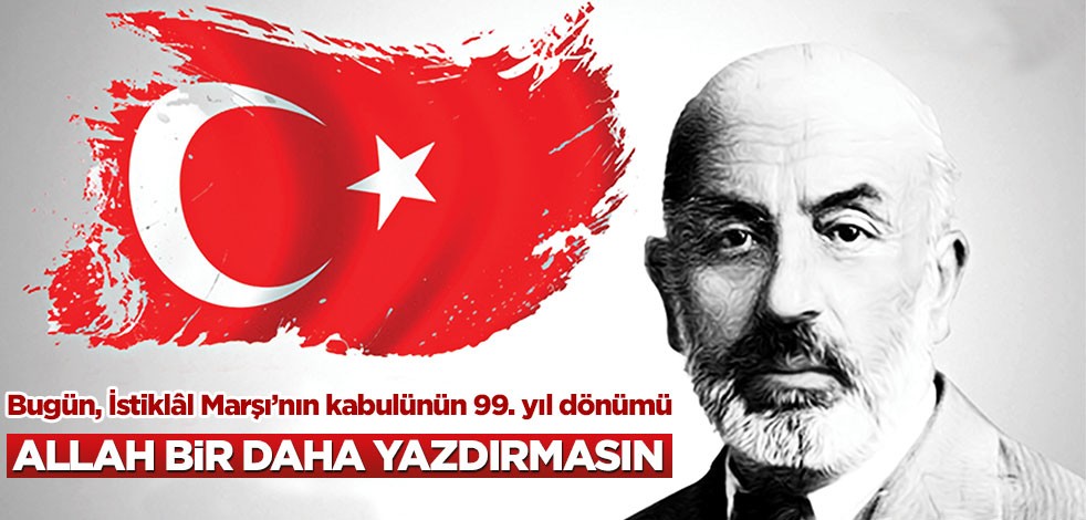Bugün, İstiklal Marşı’nın kabulünün 99. Yıl dönümü