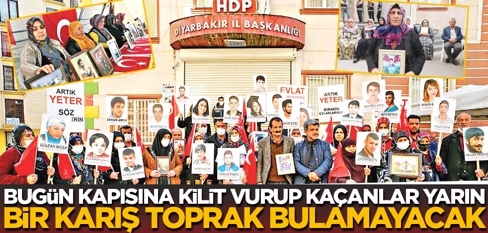 Bugün kapısına kilit vurup kaçanlar, yarın bir karış toprak bulamayacak