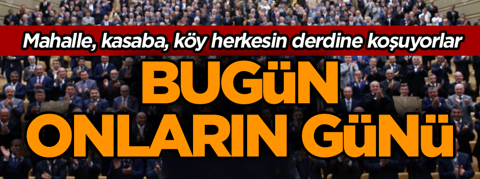 Bugün onların günü… Mahalle, kasaba, köy herkesin derdine koşuyorlar